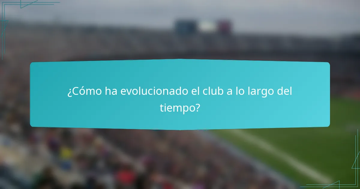 ¿Cómo ha evolucionado el club a lo largo del tiempo?