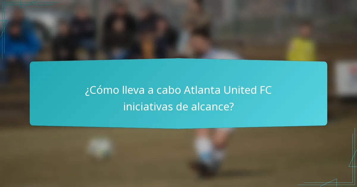 ¿Cómo lleva a cabo Atlanta United FC iniciativas de alcance?