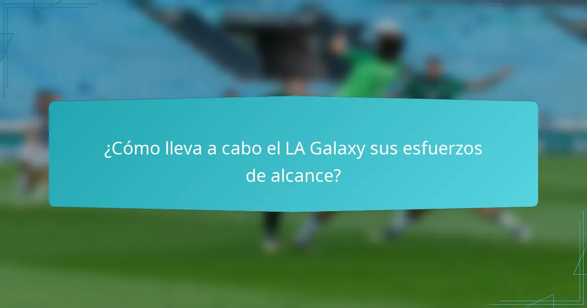 ¿Cómo lleva a cabo el LA Galaxy sus esfuerzos de alcance?