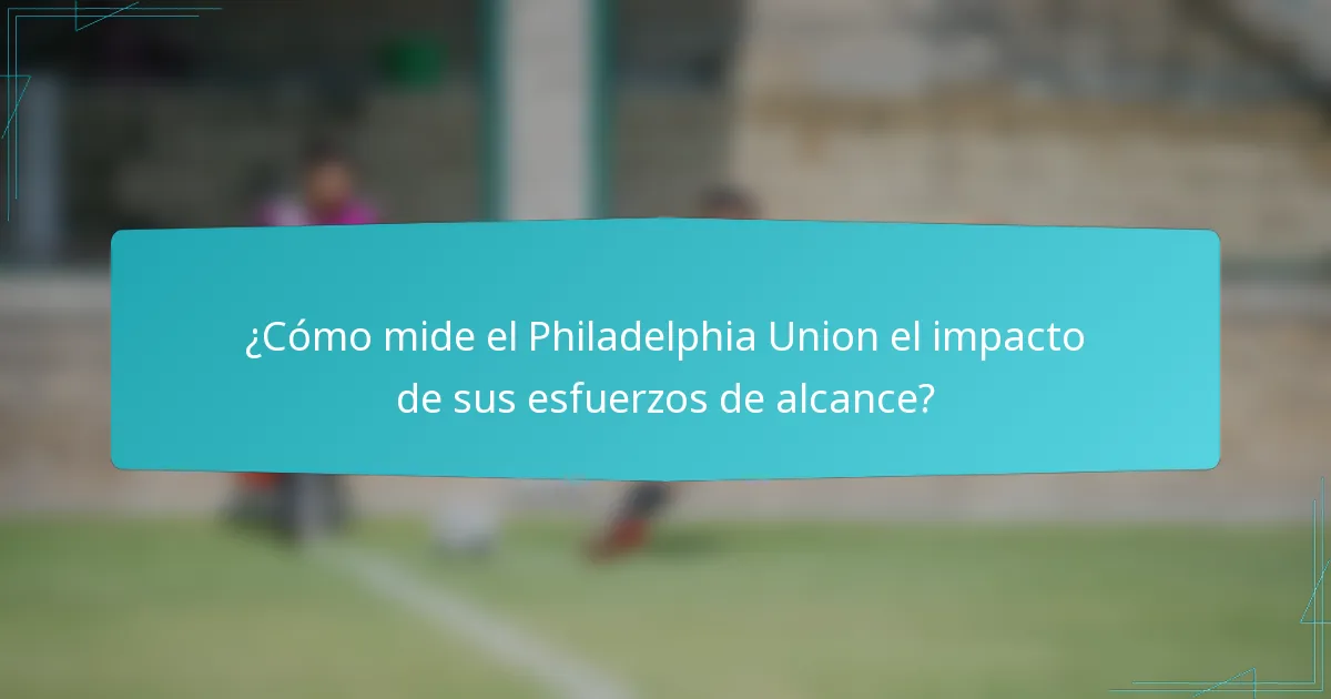 ¿Cómo mide el Philadelphia Union el impacto de sus esfuerzos de alcance?