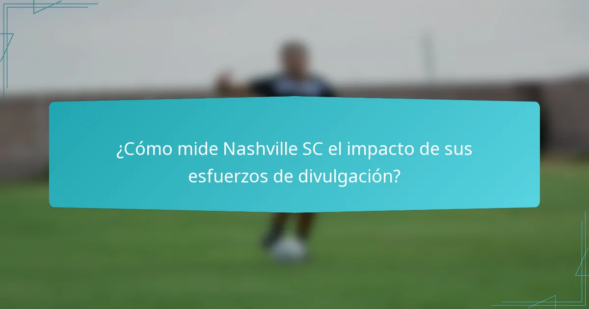 ¿Cómo mide Nashville SC el impacto de sus esfuerzos de divulgación?