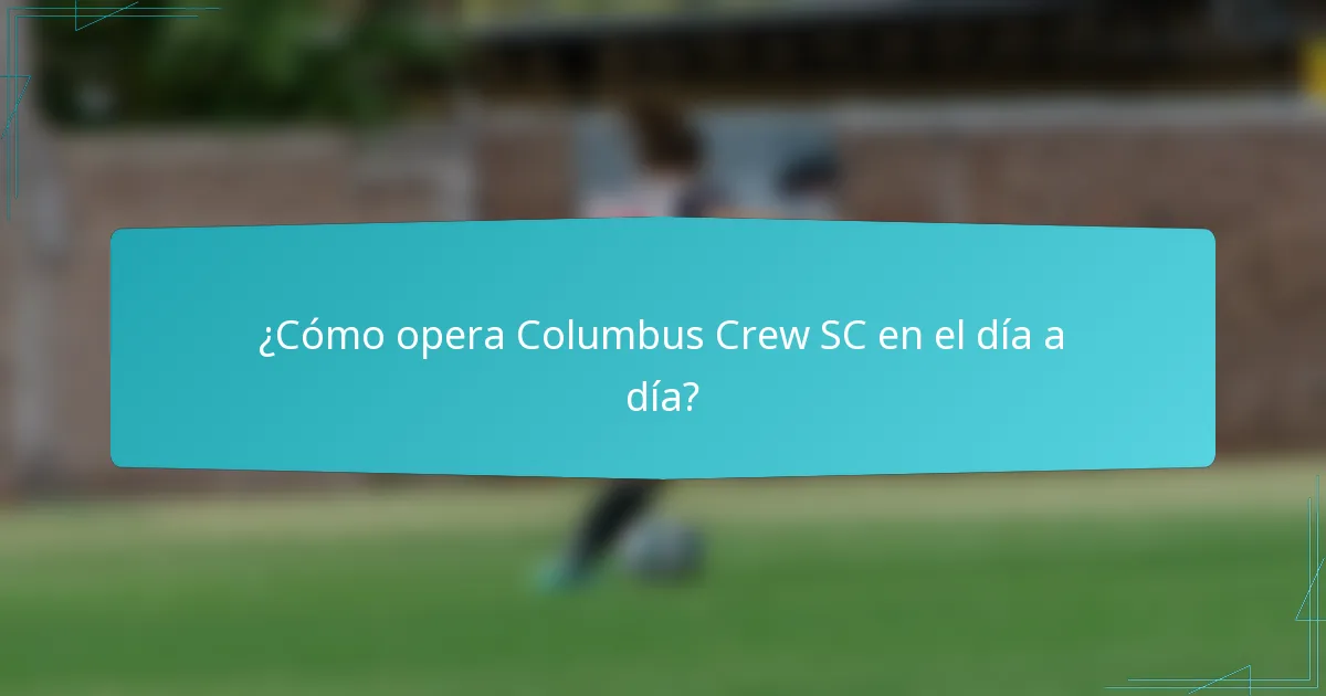 ¿Cómo opera Columbus Crew SC en el día a día?