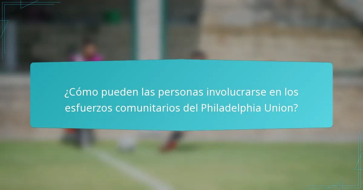 ¿Cómo pueden las personas involucrarse en los esfuerzos comunitarios del Philadelphia Union?