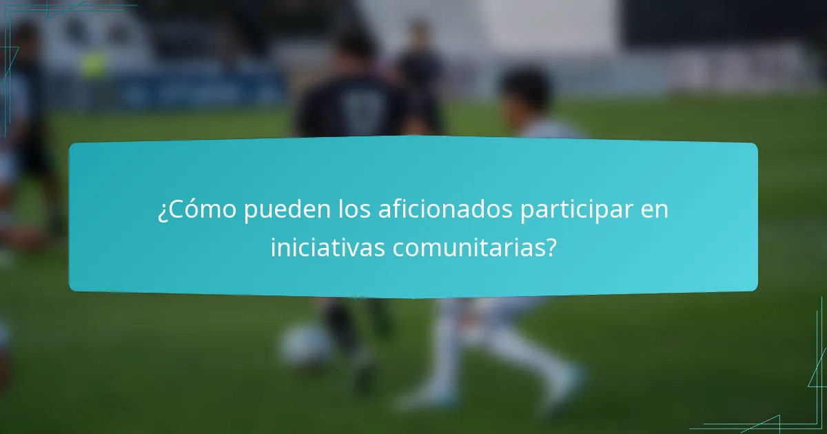 ¿Cómo pueden los aficionados participar en iniciativas comunitarias?