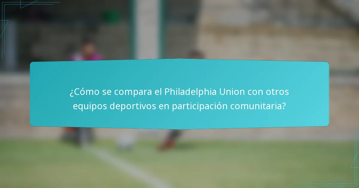 ¿Cómo se compara el Philadelphia Union con otros equipos deportivos en participación comunitaria?