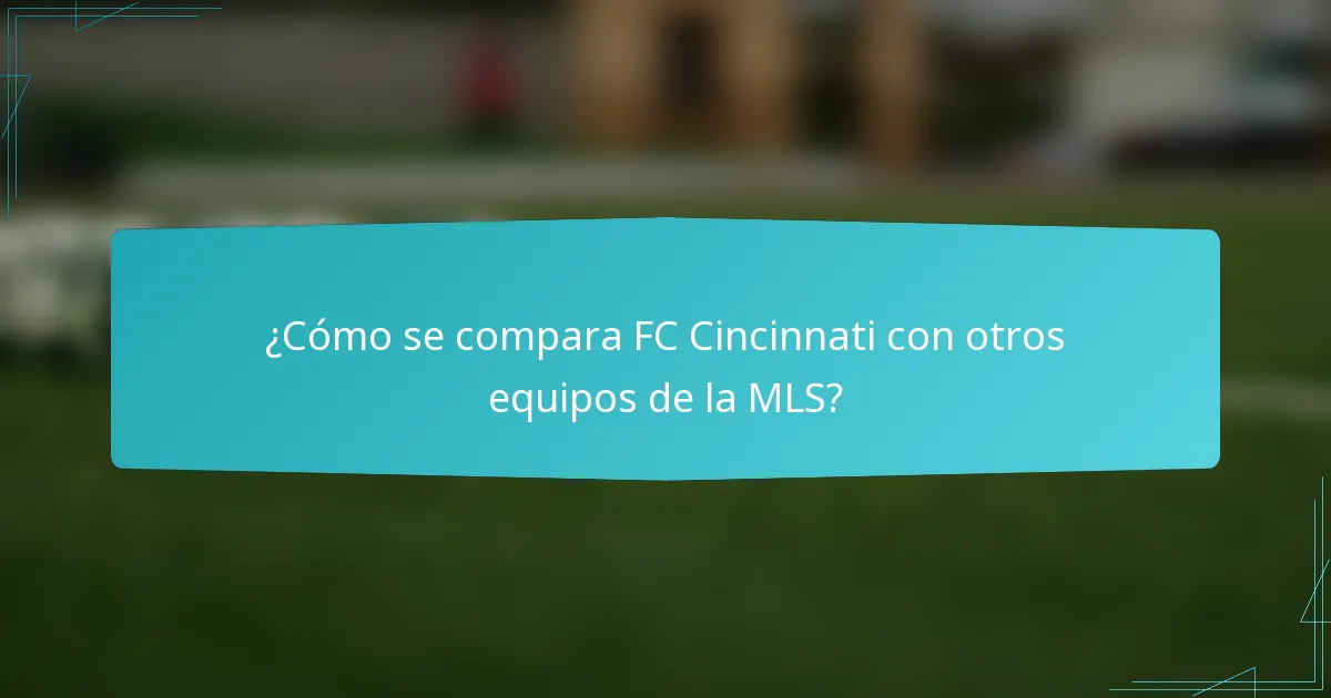 ¿Cómo se compara FC Cincinnati con otros equipos de la MLS?