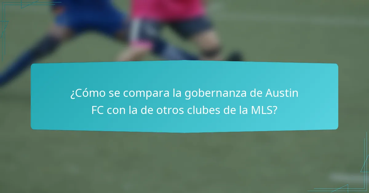 ¿Cómo se compara la gobernanza de Austin FC con la de otros clubes de la MLS?