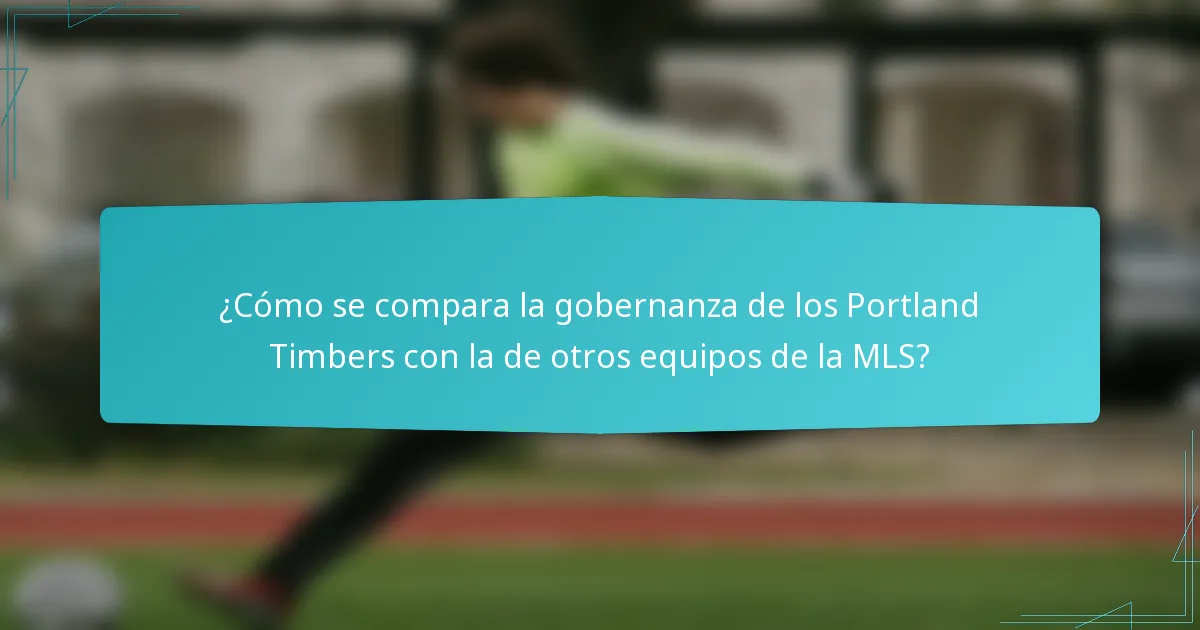 ¿Cómo se compara la gobernanza de los Portland Timbers con la de otros equipos de la MLS?
