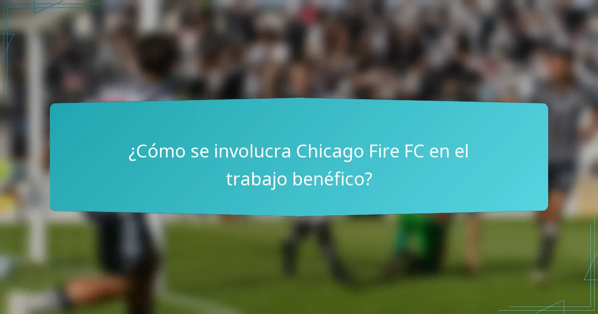 ¿Cómo se involucra Chicago Fire FC en el trabajo benéfico?