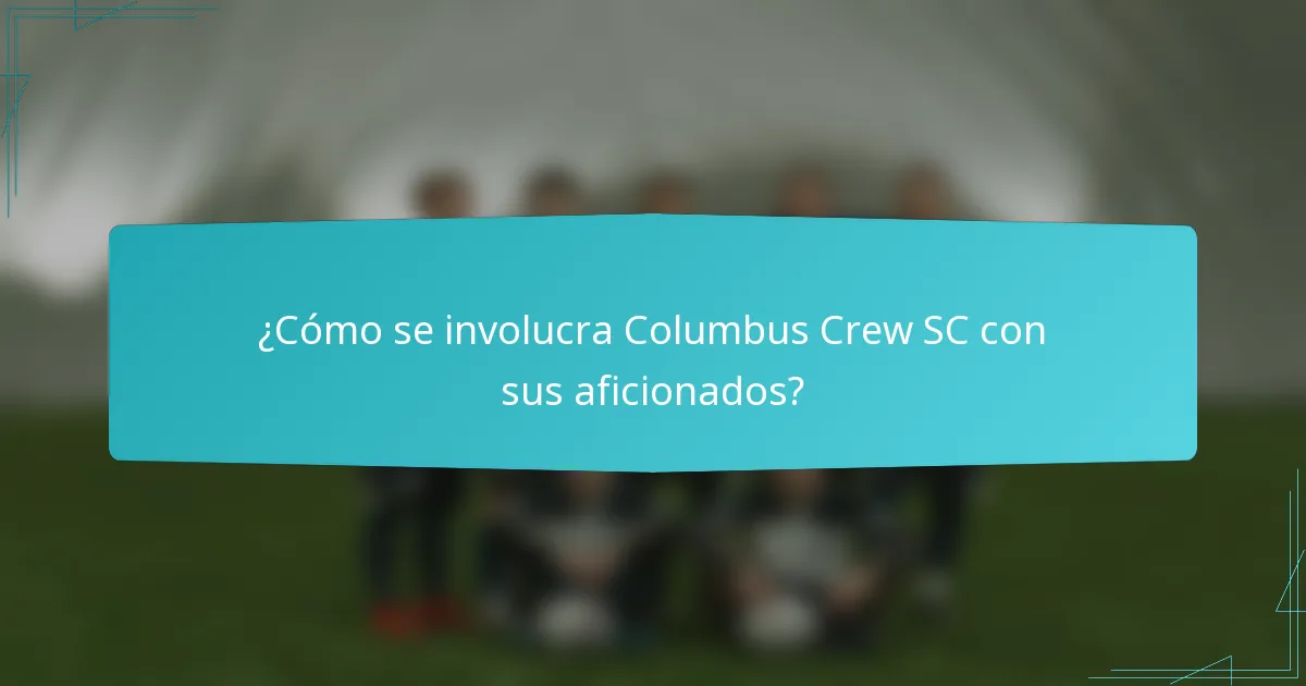 ¿Cómo se involucra Columbus Crew SC con sus aficionados?