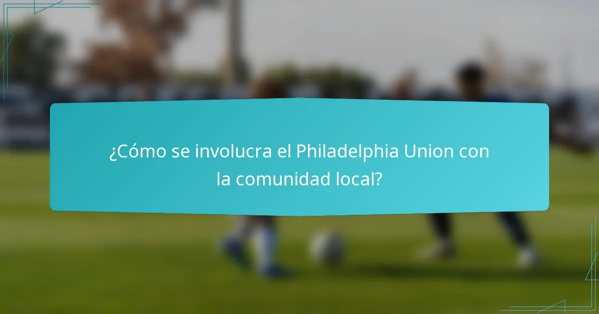 ¿Cómo se involucra el Philadelphia Union con la comunidad local?