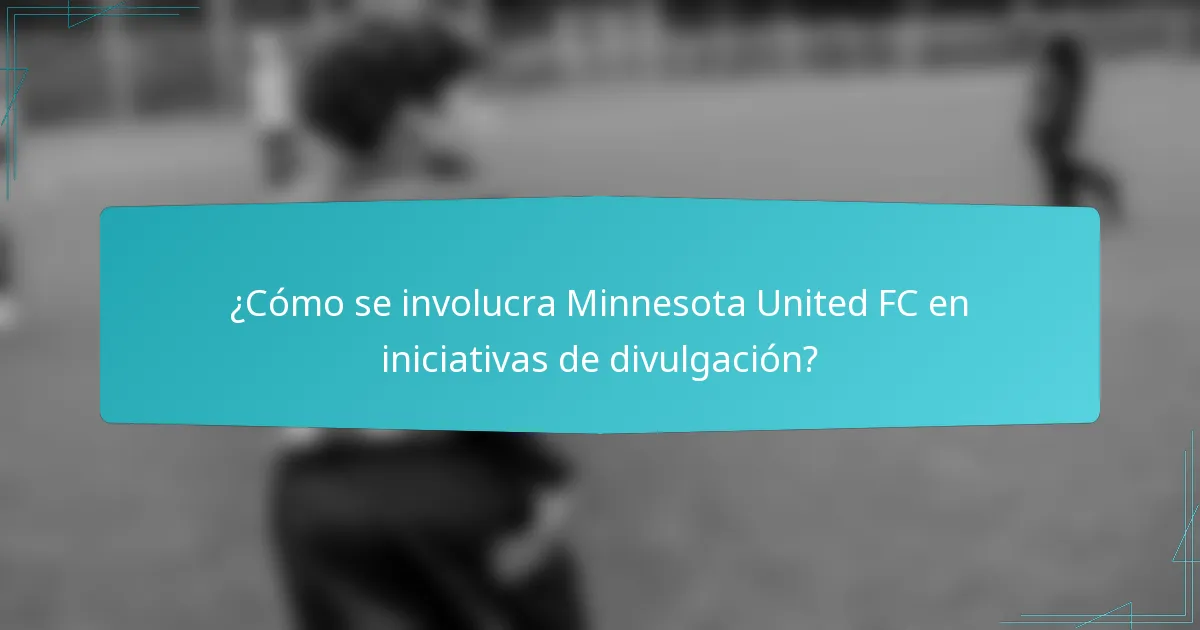 ¿Cómo se involucra Minnesota United FC en iniciativas de divulgación?