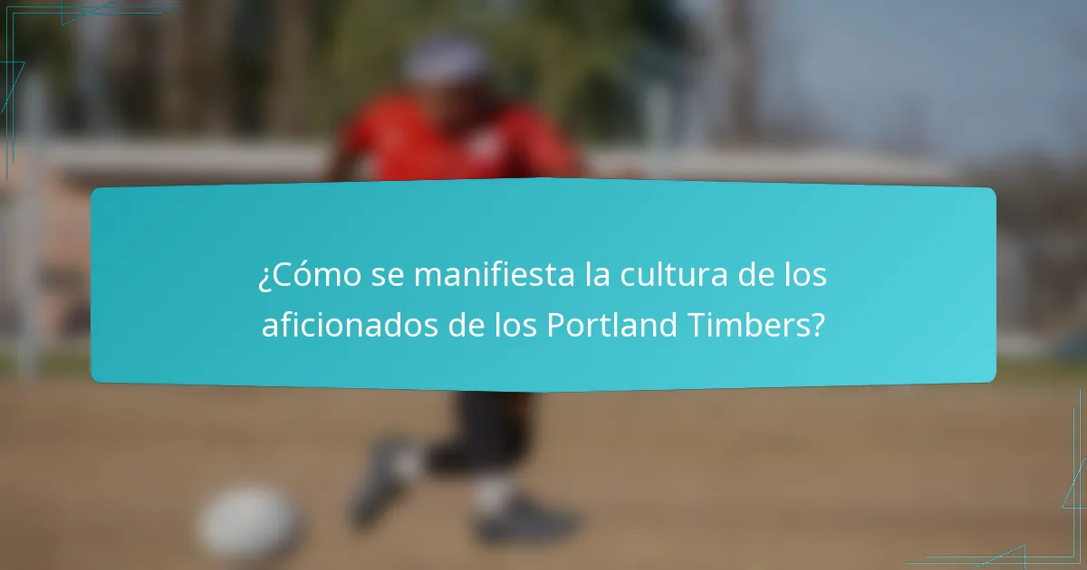 ¿Cómo se manifiesta la cultura de los aficionados de los Portland Timbers?