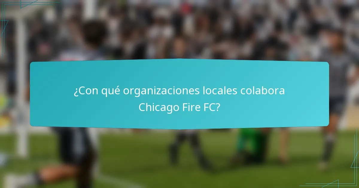 ¿Con qué organizaciones locales colabora Chicago Fire FC?