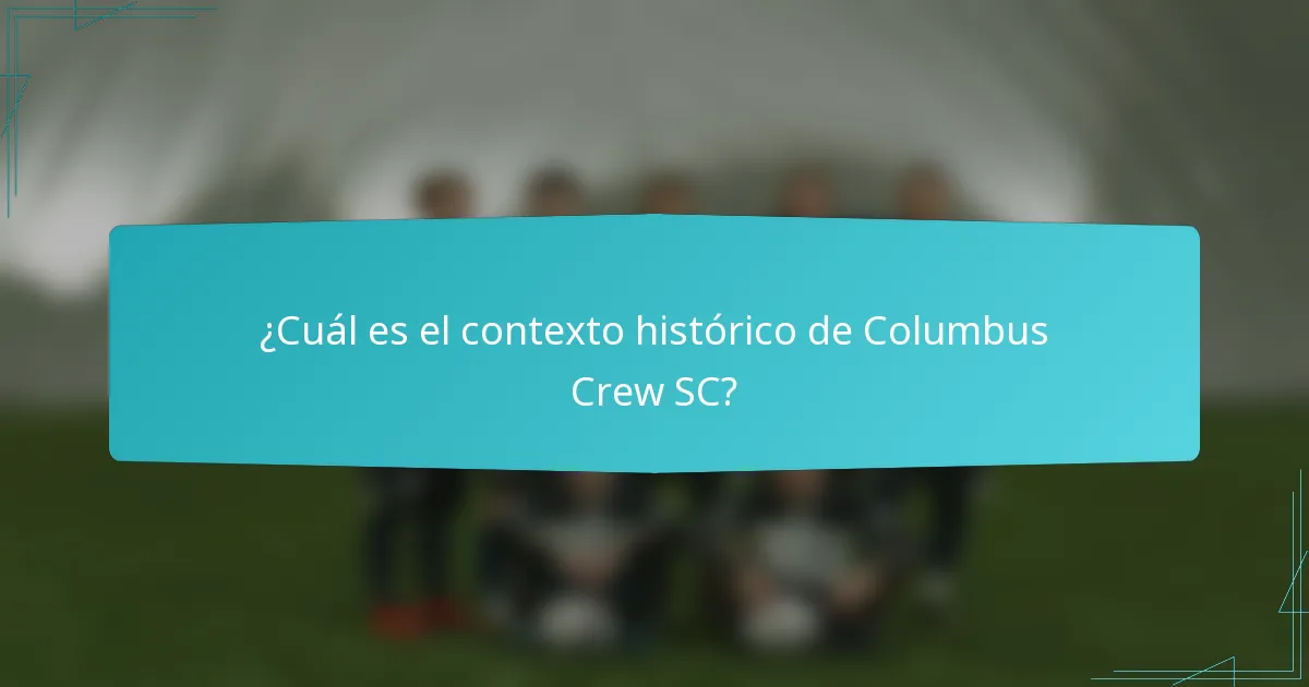 ¿Cuál es el contexto histórico de Columbus Crew SC?