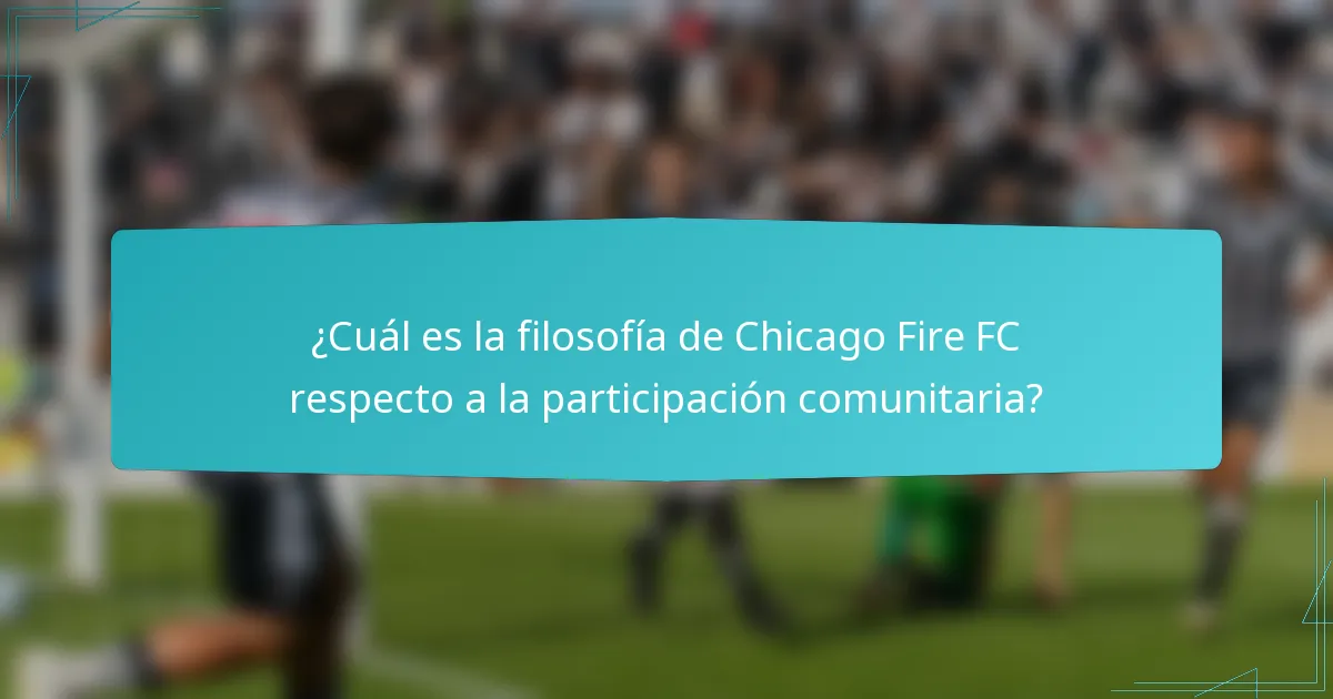 ¿Cuál es la filosofía de Chicago Fire FC respecto a la participación comunitaria?