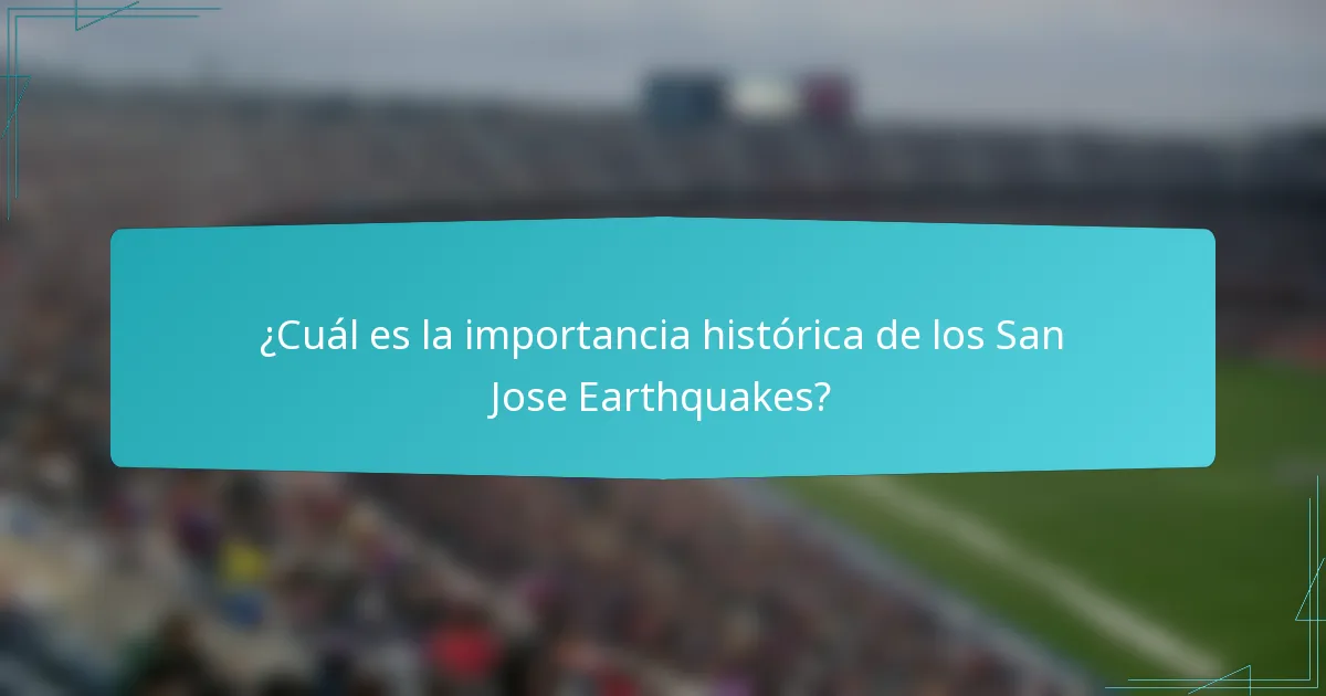 ¿Cuál es la importancia histórica de los San Jose Earthquakes?