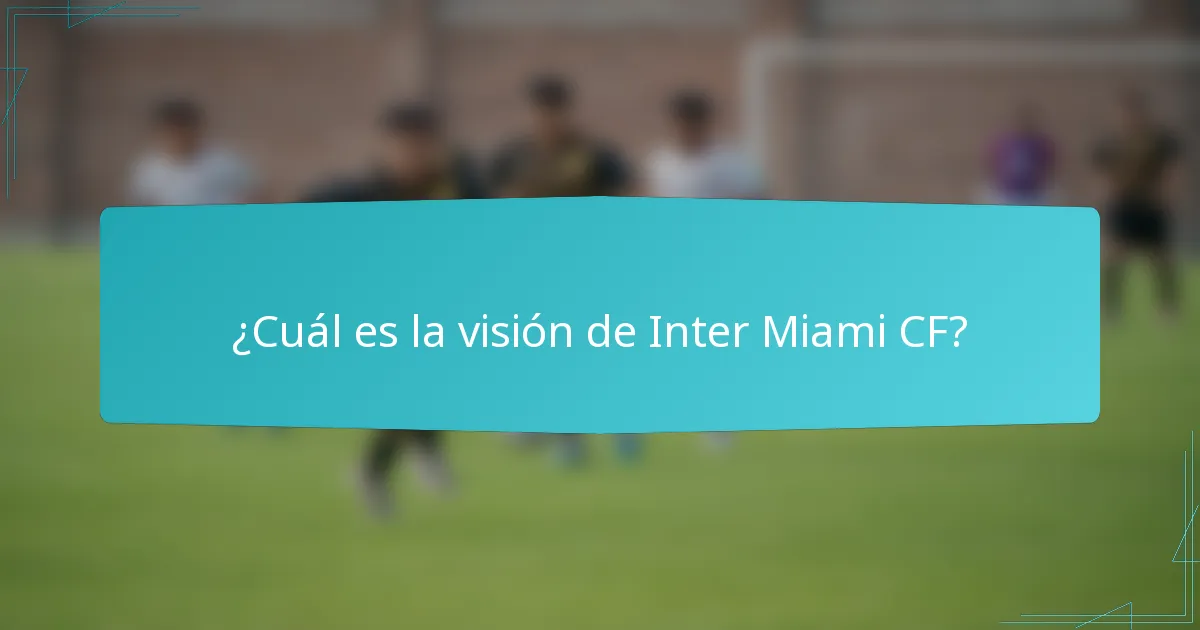 ¿Cuál es la visión de Inter Miami CF?