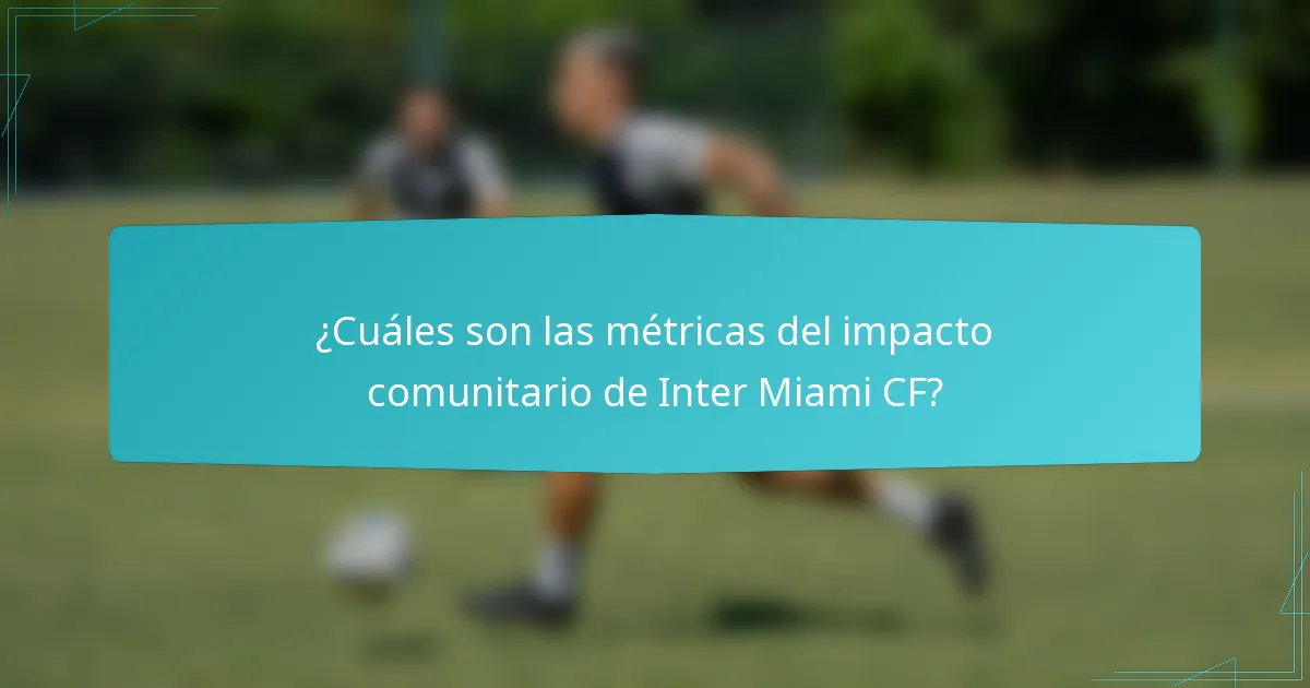 ¿Cuáles son las métricas del impacto comunitario de Inter Miami CF?