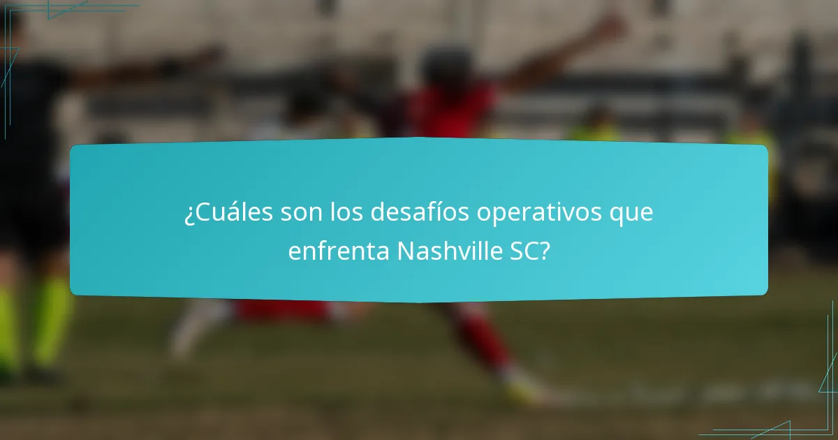 ¿Cuáles son los desafíos operativos que enfrenta Nashville SC?