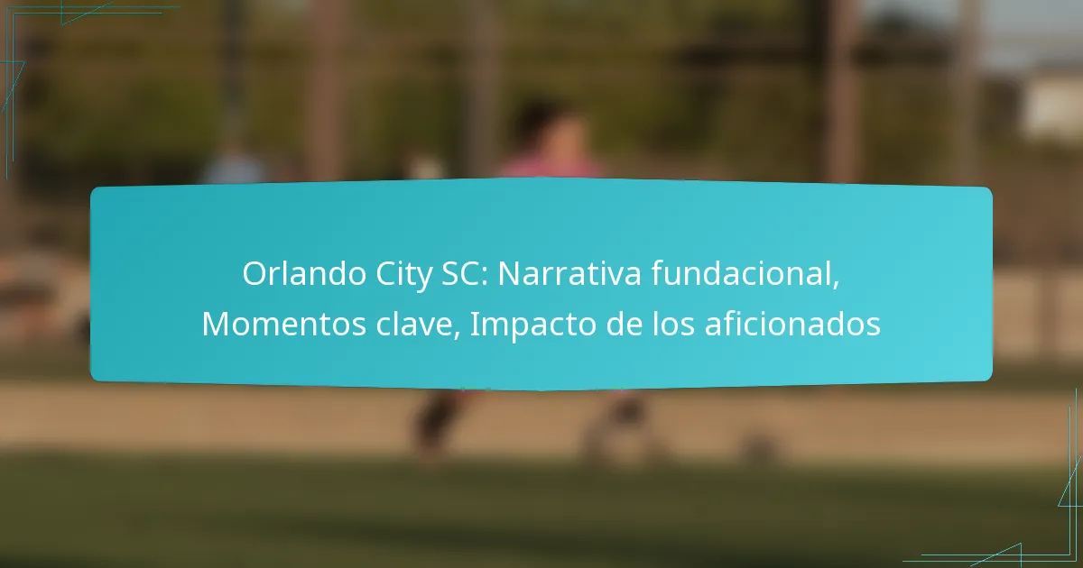 Orlando City SC: Narrativa fundacional, Momentos clave, Impacto de los aficionados