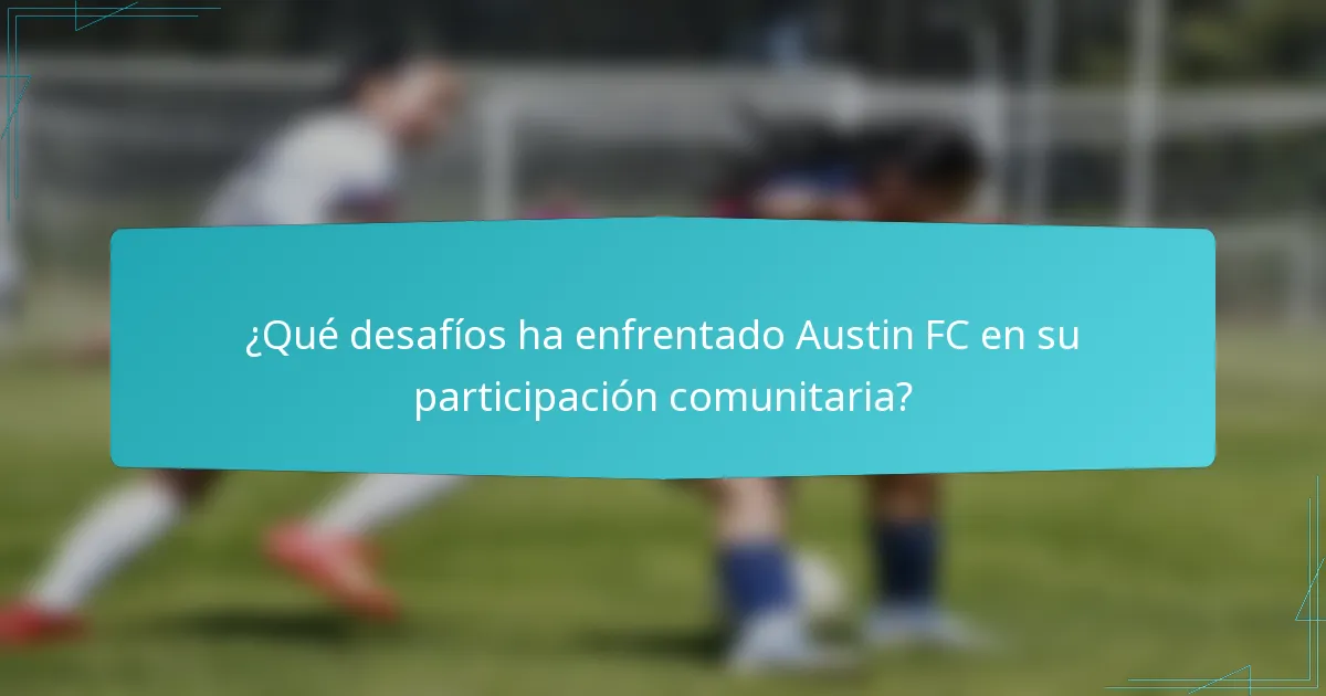 ¿Qué desafíos ha enfrentado Austin FC en su participación comunitaria?
