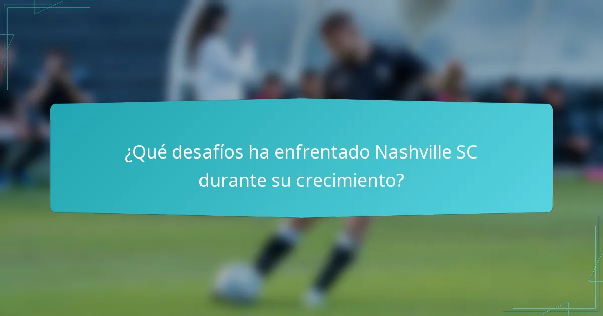 ¿Qué desafíos ha enfrentado Nashville SC durante su crecimiento?