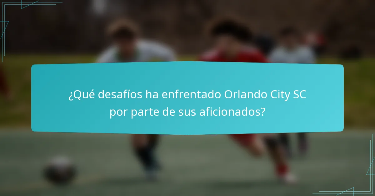 ¿Qué desafíos ha enfrentado Orlando City SC por parte de sus aficionados?