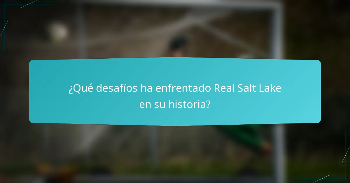 ¿Qué desafíos ha enfrentado Real Salt Lake en su historia?