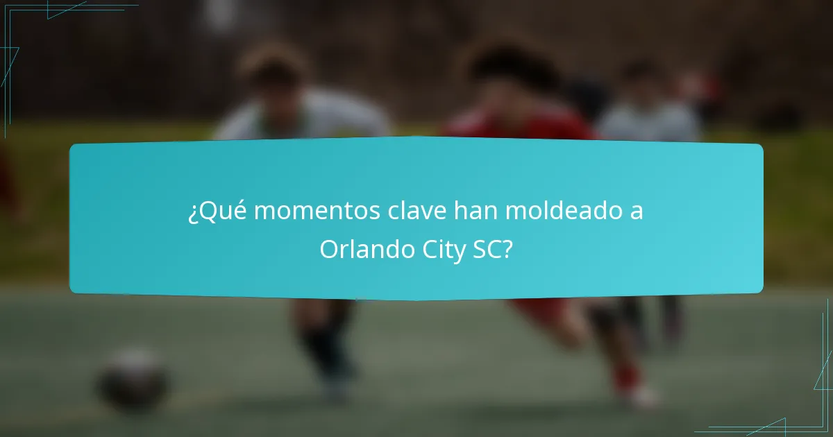 ¿Qué momentos clave han moldeado a Orlando City SC?