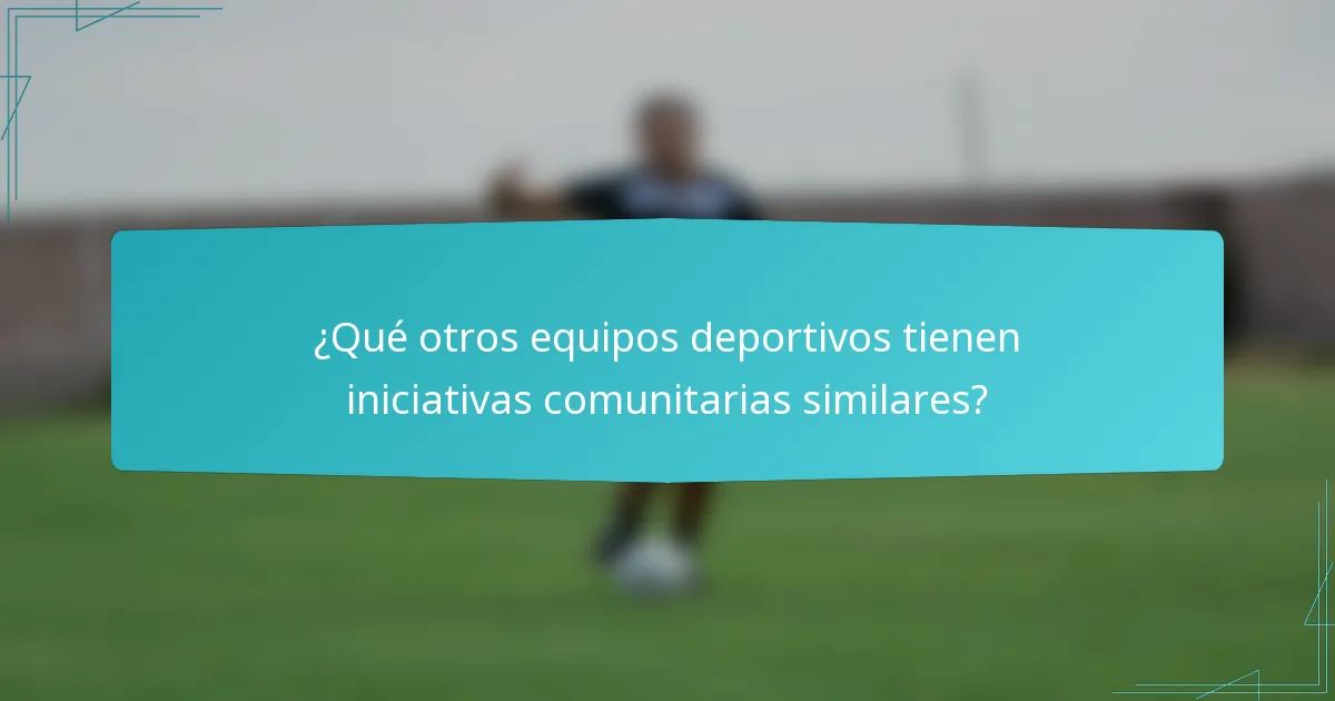 ¿Qué otros equipos deportivos tienen iniciativas comunitarias similares?