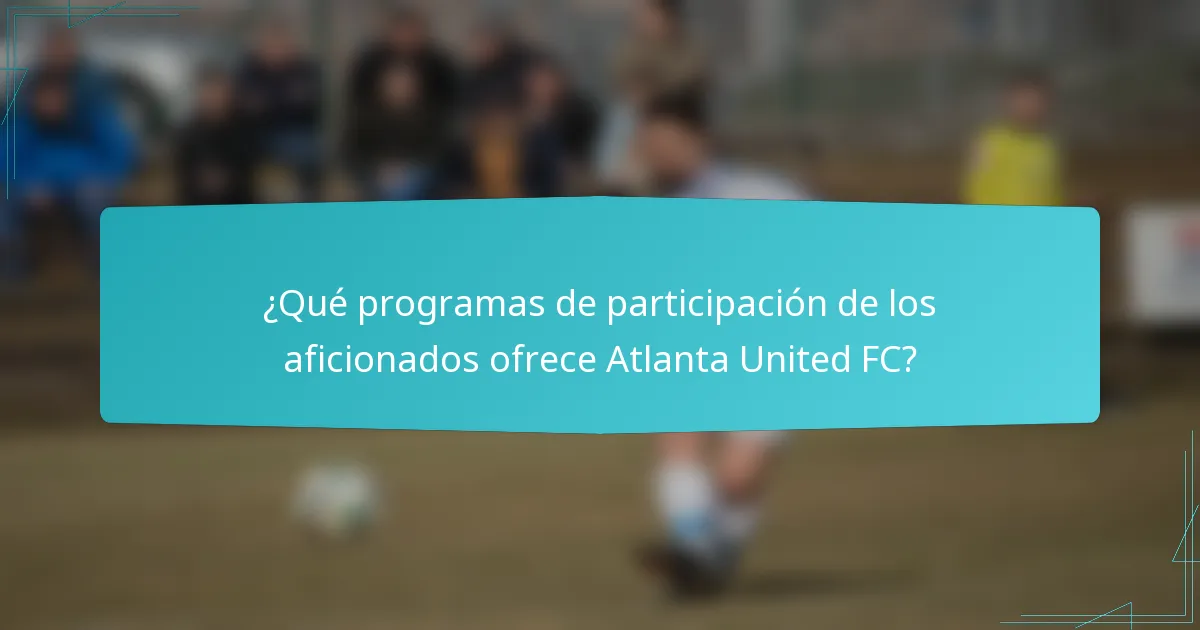 ¿Qué programas de participación de los aficionados ofrece Atlanta United FC?