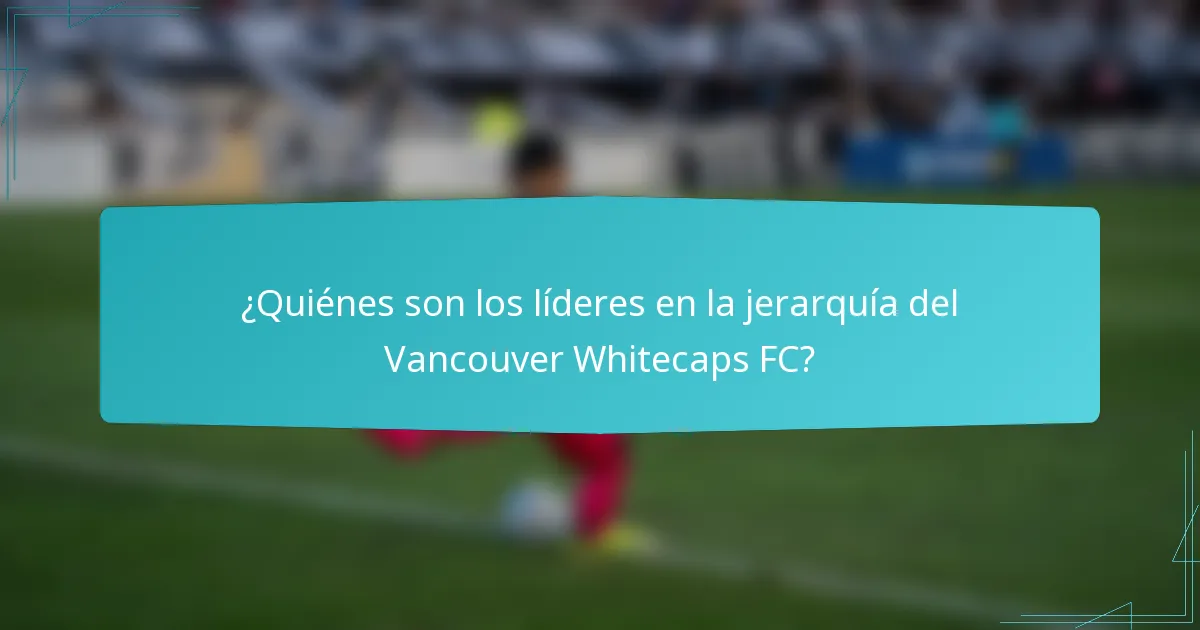 ¿Quiénes son los líderes en la jerarquía del Vancouver Whitecaps FC?